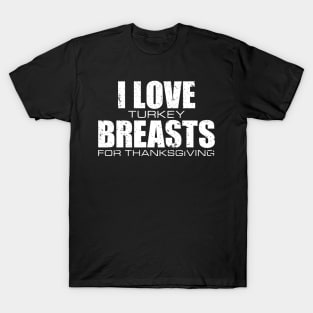 'I love Turkey Breasts' Funny Thanksgiving  Turkey T-Shirt